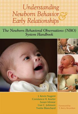 Understanding Newborn Behavior & Early Relationships: The Newborn Behavioral Observations (NBO) System Handbook - Nugent, J Kevin, and Keefer, Constance, and Minear, Susan