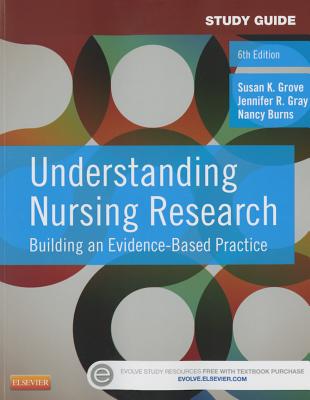 Understanding Nursing Research: Building an Evidence-Based Practice (Study Guide) - Grove, Susan K, PhD, RN, and Gray, Jennifer R, PhD, RN, Faan, and Burns, Nancy, PhD, RN, Faan