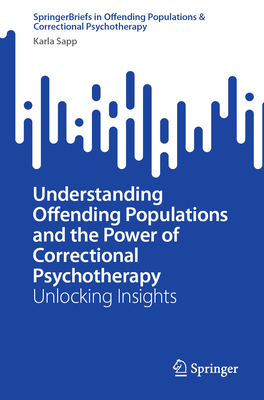 Understanding Offending Populations and the Power of Correctional Psychotherapy: Unlocking Insights - Sapp, Karla