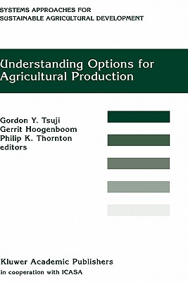 Understanding Options for Agricultural Production - Tsuji, G y (Editor), and Hoogenboom, G (Editor), and Thornton, P K (Editor)