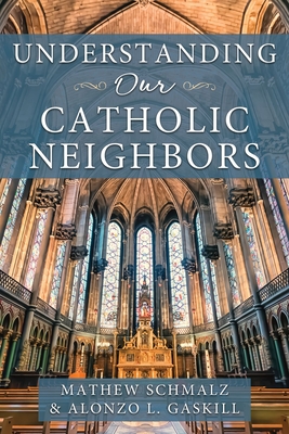 Understanding Our Catholic Neighbors - Schmalz, Mathew