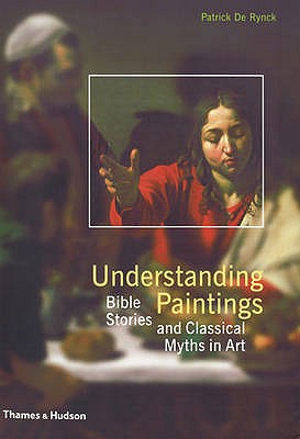 Understanding Paintings: Bible Stories and Classical Myths in Art - de Rynck, Patrick