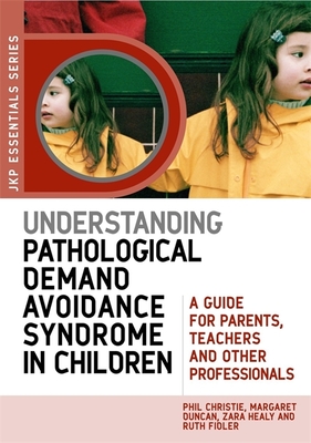 Understanding Pathological Demand Avoidance Syndrome in Children: A Guide for Parents, Teachers and Other Professionals - Duncan, Margaret, and Healy, Zara, and Fidler, Ruth