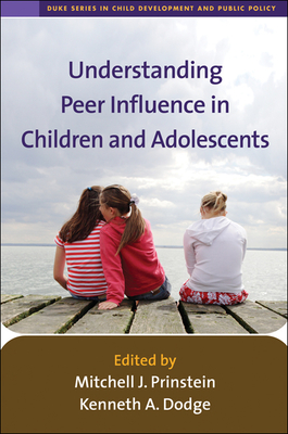 Understanding Peer Influence in Children and Adolescents - Prinstein, Mitchell J, PhD, Abpp (Editor), and Dodge, Kenneth A, PhD (Editor)