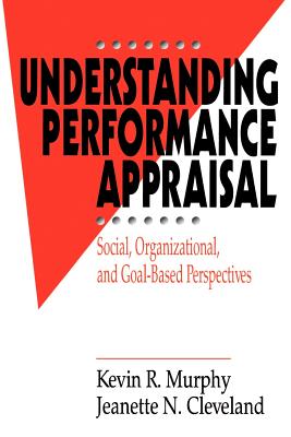 Understanding Performance Appraisal: Social, Organizational, and Goal-Based Perspectives - Murphy, Kevin R R, and Cleveland, Jeanette N N