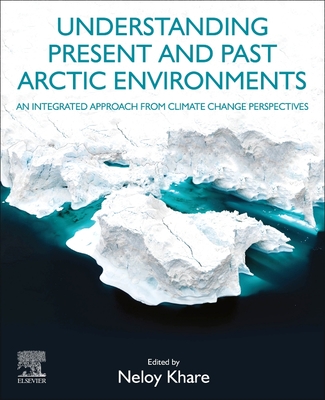 Understanding Present and Past Arctic Environments: An Integrated Approach from Climate Change Perspectives - Khare, Neloy (Editor)