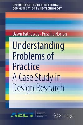 Understanding Problems of Practice: A Case Study in Design Research - Hathaway, Dawn, and Norton, Priscilla