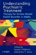 Understanding Psychiatric Treatment: Therapy for Serious Mental Health Disorder - O'Mahony, Gerald (Editor), and Lucey, James V (Editor)