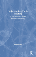 Understanding Public Speaking: A Learner's Guide to Persuasive Oratory