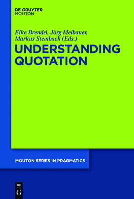 Understanding Quotation - Brendel, Elke (Editor), and Meibauer, Jrg (Editor), and Steinbach, Markus (Editor)