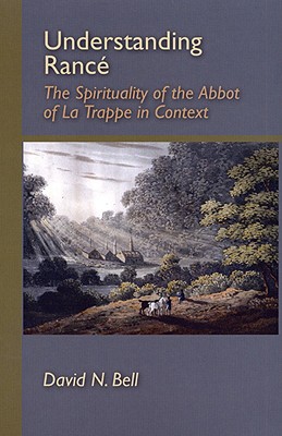 Understanding Rance: The Spirituality of the Abbot of La Trappe in Context - Bell, David N