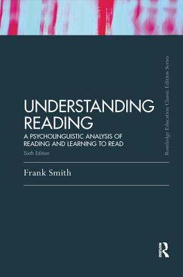 Understanding Reading: A Psycholinguistic Analysis of Reading and Learning to Read, Sixth Edition - Smith, Frank