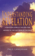 Understanding Revelation: A Preacher Looks at the End-time Message of the Last Book of the Bible