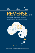 Understanding Reverse: Answers to 30 Common Questions - Simplifying the New Reverse Mortgage