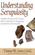 Understanding Scrupulosity: Helpful Answers for Those Who Experience Nagging Questions and Doubts - Santa, Thomas, Rev.