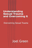 Understanding Sexual Trauma and Overcoming It: Overcoming Sexual Trauma