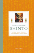 Understanding Shinto: Origins, Beliefs, Practices, Festivals, Spirits, Sacred Places - Littleton, C. Scott
