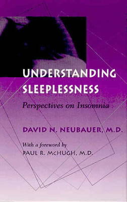 Understanding Sleeplessness: Perspectives on Insomnia - Neubauer, David N, Dr., and McHugh, Paul R, MD (Foreword by)