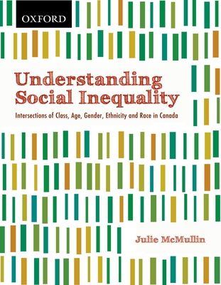 Understanding Social Inequality: Intersections of Class, Age, Gender, Ethnicity, and Race in Canada - McMullin, Julie