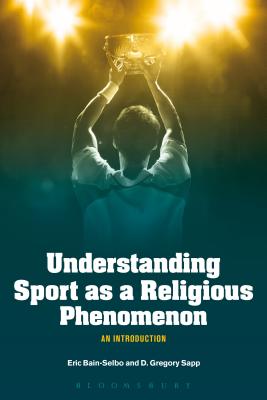 Understanding Sport as a Religious Phenomenon: An Introduction - Bain-Selbo, Eric, and Sapp, D Gregory