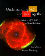 Understanding SQL and Java Together: A Guide to SQLJ, JDBC, and Related Technologies