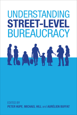 Understanding Street-Level Bureaucracy - Hupe, Peter, Dr. (Editor), and Hill, Michael (Editor), and Buffat, Aurlien (Editor)