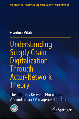 Understanding Supply Chain Digitalization Through Actor-Network Theory: The Interplay Between Blockchain, Accounting and Management Control - Vitale, Gianluca