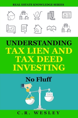 Understanding Tax Lien and Tax Deed Investing: No Fluff - Wesley, C R