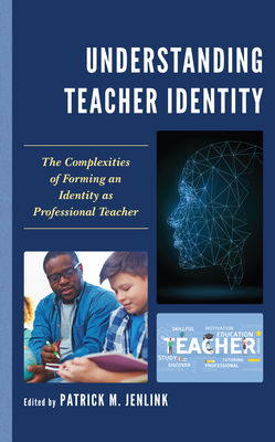 Understanding Teacher Identity: The Complexities of Forming an Identity as Professional Teacher - Jenlink, Patrick M (Editor)