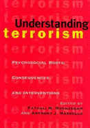 Understanding Terrorism: Psychosocial Roots, Consequences, and Interventions - Moghaddam, Fathali M (Editor), and Marsella, Anthony J (Editor)