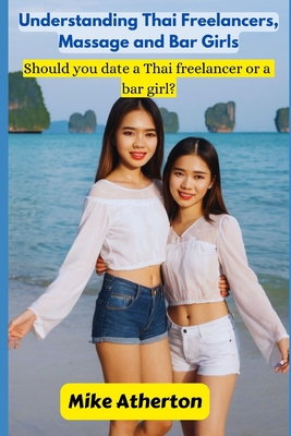 Understanding Thai Freelancers, Massage and Bar Girls: Should you date a Thai freelancer or a bar girl? - Atherton, Mike