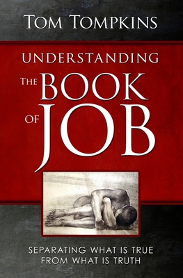 Understanding the Book of Job: "Separating What Is True From What Is Truth" - Tompkins, Tom
