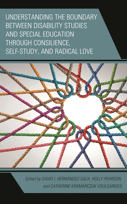 Understanding the Boundary Between Disability Studies and Special Education Through Consilience, Self-Study, and Radical Love - Aronson, Brittany (Contributions by), and Bosch, Christina A (Contributions by), and Connor, David J (Contributions by)