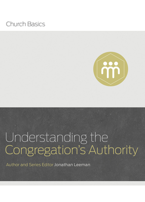 Understanding the Congregation's Authority - Leeman, Jonathan