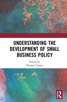 Understanding the Development of Small Business Policy - Cooney, Thomas M. (Editor)