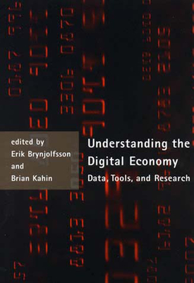 Understanding the Digital Economy: Data, Tools, and Research - Brynjolfsson, Erik (Editor), and Kahin, Brian (Editor)