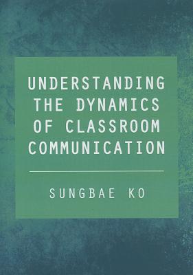 Understanding the Dynamics of Classroom Communication - Ko, Sungbae