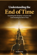 Understanding the End of Time: A Journey Into the End of Time