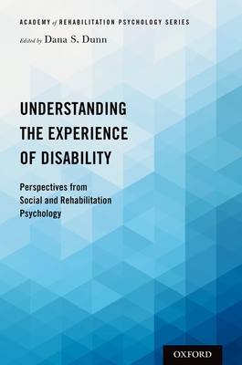 Understanding the Experience of Disability: Perspectives from Social and Rehabilitation Psychology - Dunn, Dana S (Editor)