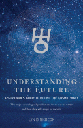 Understanding the Future: A Survivor's Guide to Riding the Cosmic Wave; The Major Astrological Predictions from Now to 2020 and How They Will Shape Our World