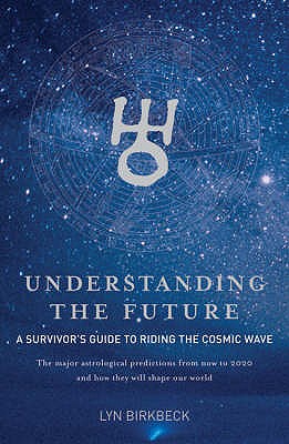 Understanding the Future: A Survivor's Guide to Riding the Cosmic Wave - Birkbeck, Lyn