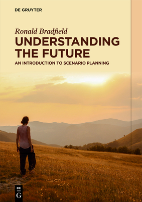 Understanding the Future: An Introduction to Scenario Planning - Bradfield, Ronald