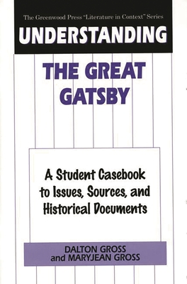 Understanding The Great Gatsby: A Student Casebook to Issues, Sources, and Historical Documents - Gross, Dalton, and Gross, Maryjean