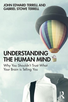 Understanding the Human Mind: Why you shouldn't trust what your brain is telling you - Terrell, John, and Terrell, Gabriel