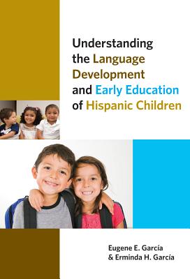 Understanding the Language Development and Early Education of Hispanic Children - Garcia, Eugene E, and Garcia, Erminda H, and Ryan, Sharon (Editor)