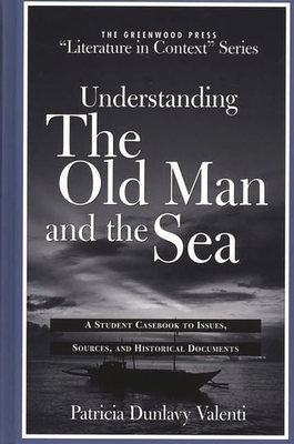 Understanding the Old Man and the Sea: A Student Casebook to Issues, Sources, and Historical Documents - Valenti, Patricia Dunlavy