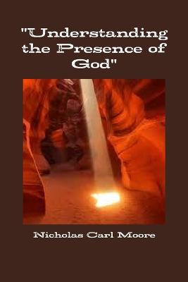 "Understanding the Presence of God" - Moore, Nicholas Carl