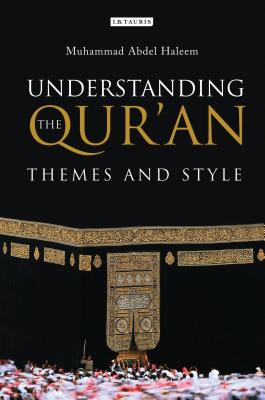 Understanding the Qur'an: Themes and Style - Haleem, Muhammad Abdel