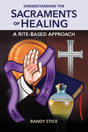 Understanding the Sacraments of Healing: A Rite-Based Approach