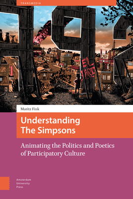 Understanding The Simpsons: Animating the Politics and Poetics of Participatory Culture - Fink, Moritz